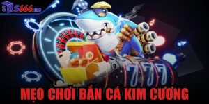 Mẹo chơi bắn cá kim cương